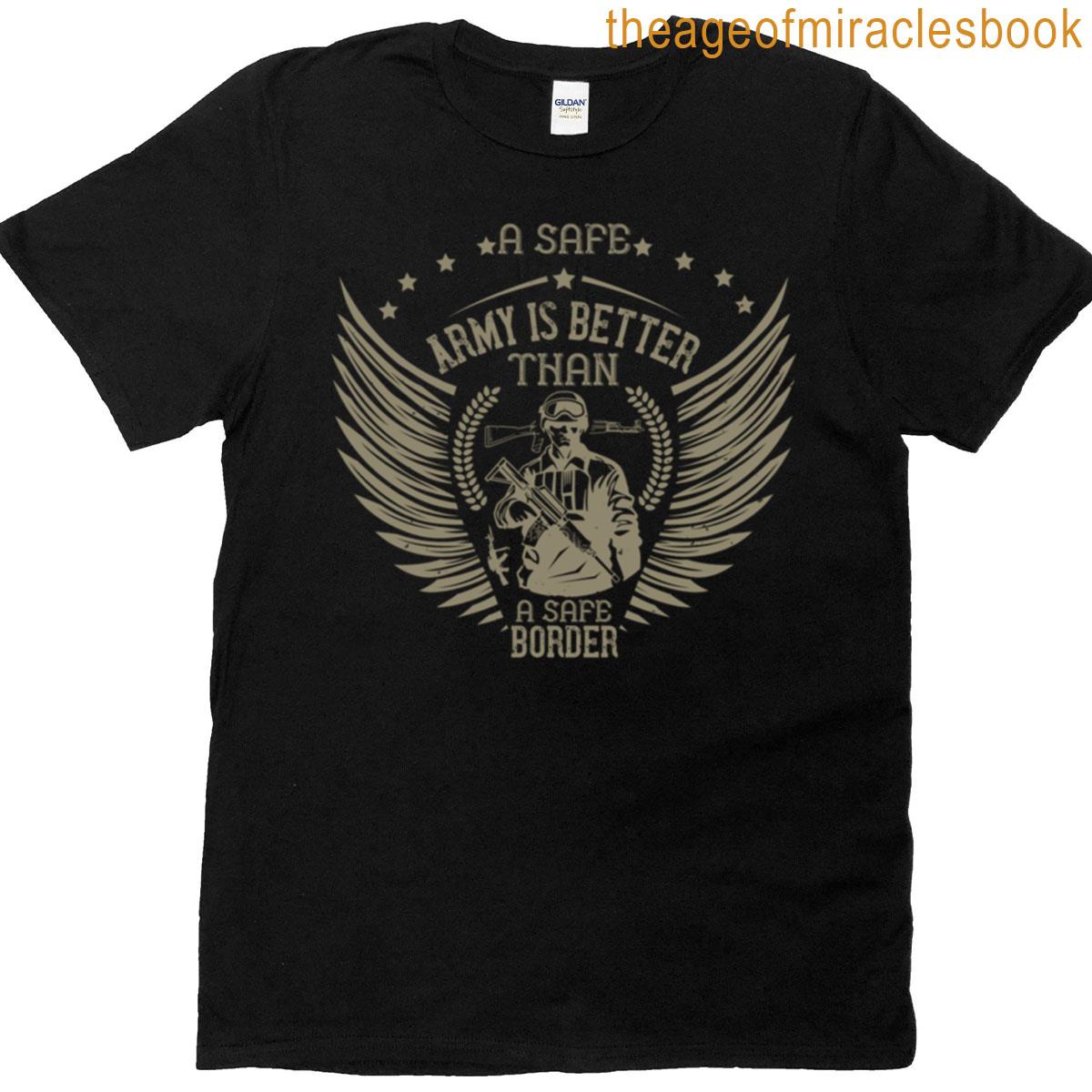 A Safe Army Is Better Than A Safe Border T-shirt