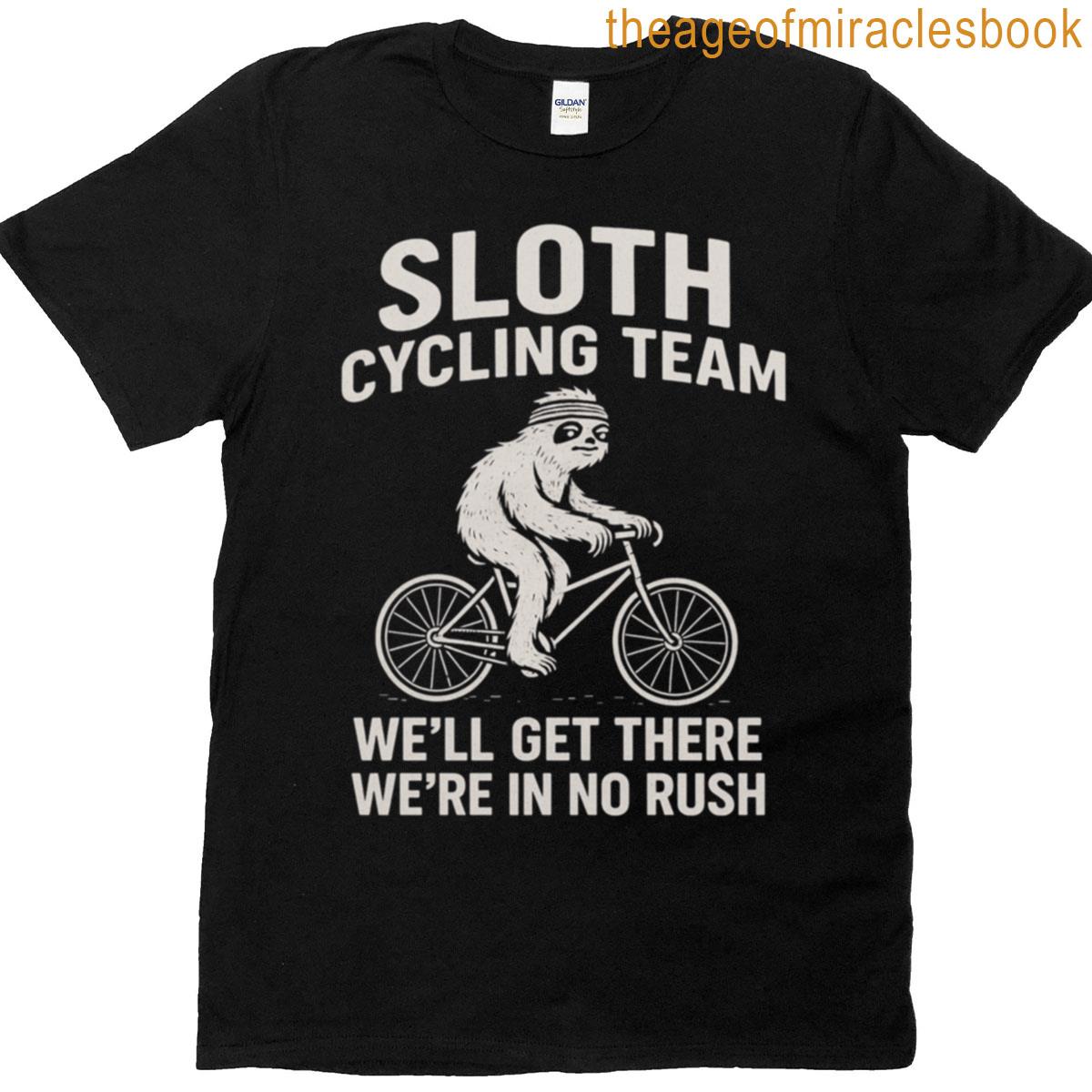 Sloth Cycling Team Well Get There When We Get There Design For Slow Riders Chill Cyclists Lazy Bike T-shirt