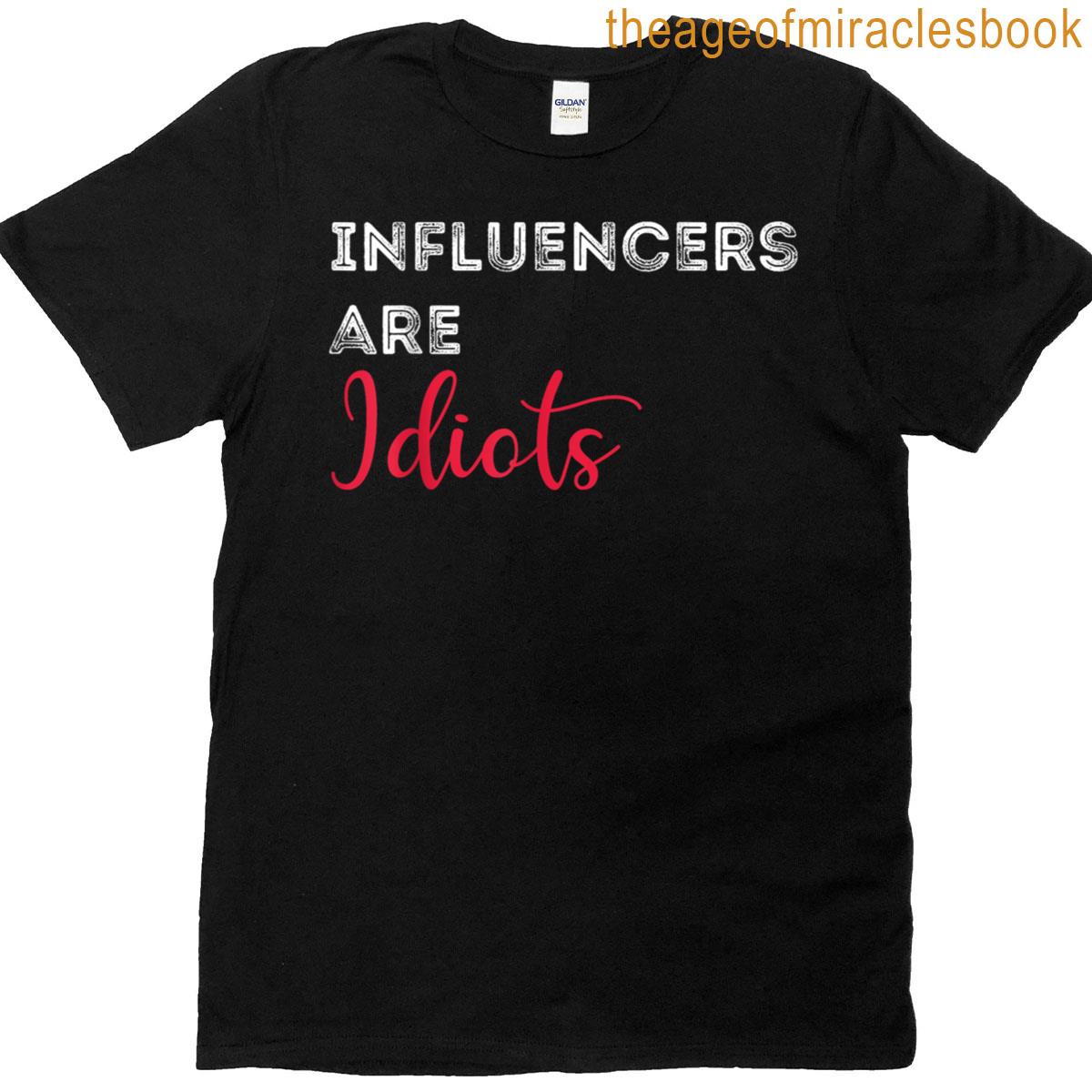 Funny Anti Influencer Influencers Are Idiots Tee T-shirt
