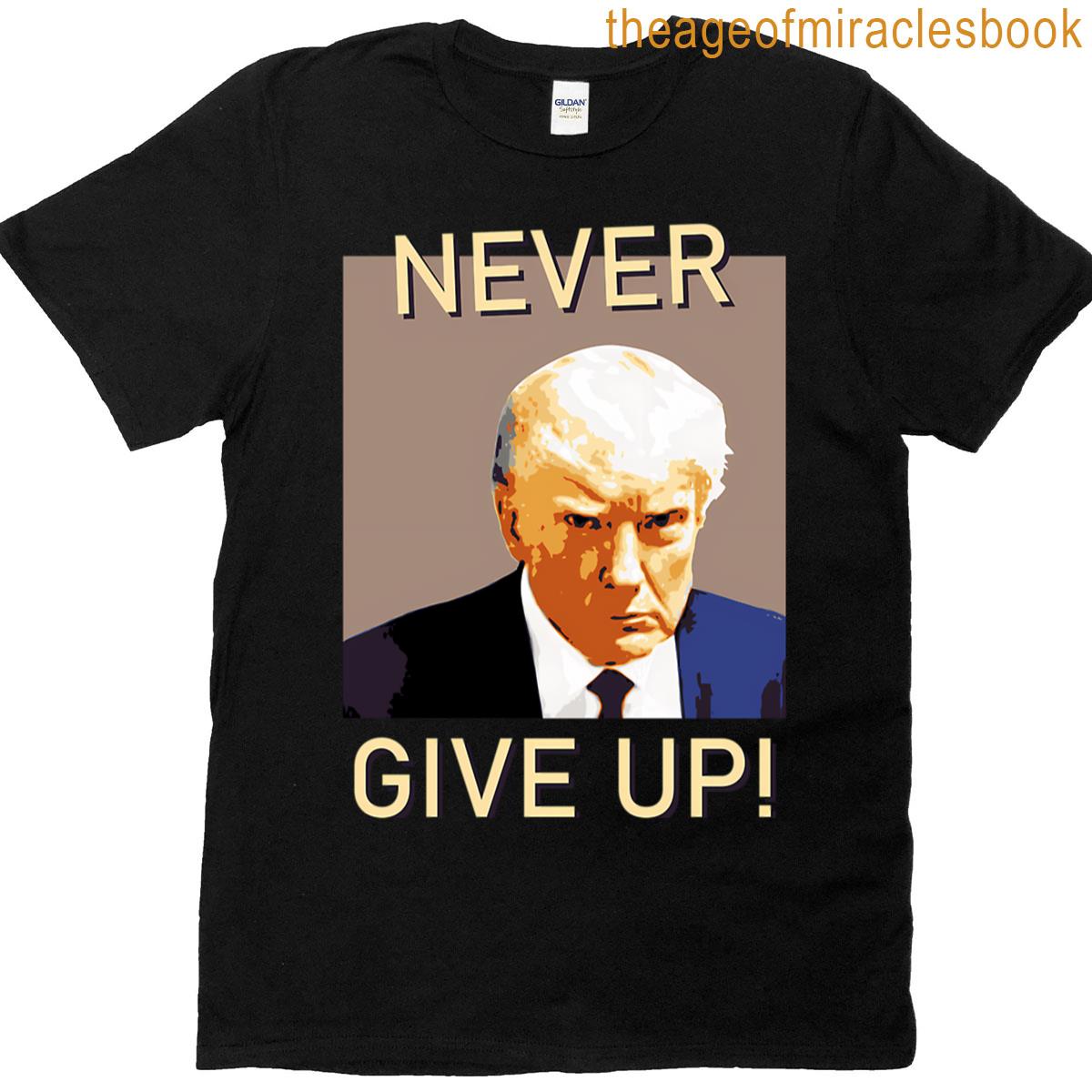 Donald Trump Never Give Up T-shirt