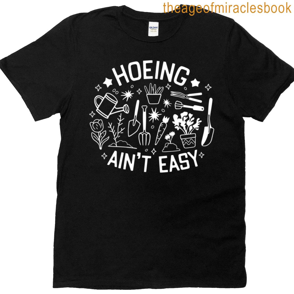 Plant Lover Hoeing Aint Easy Farmer Gardener Gift T-shirt