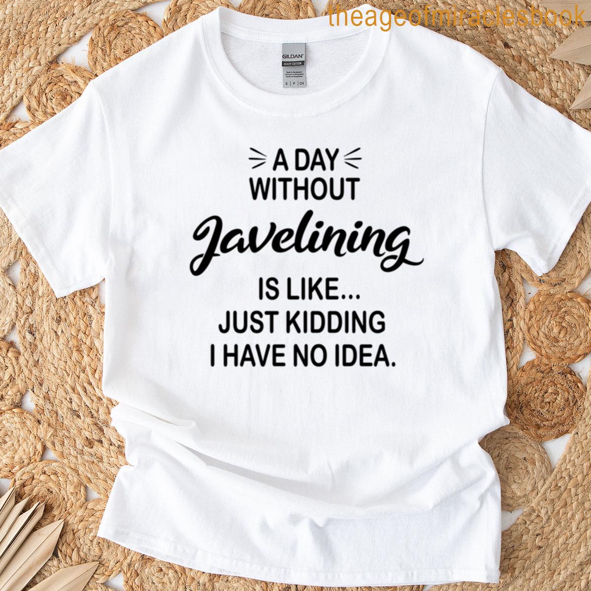 A Day Without Javelining Is Like Just Kidding – Funny Javelining Lover T-shirt