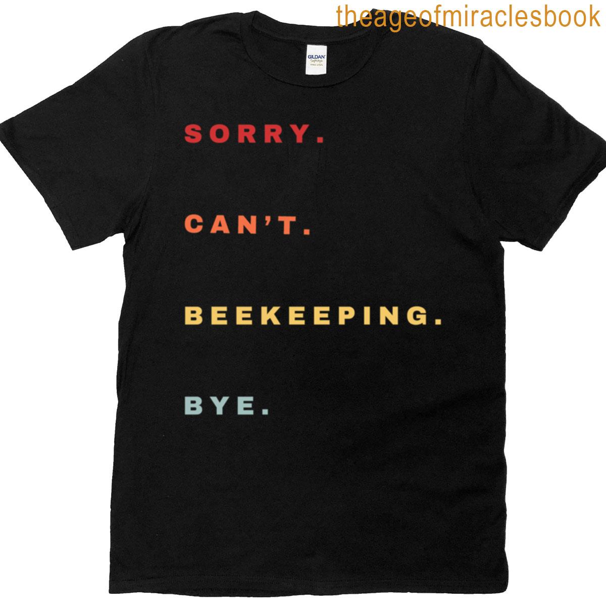 Sorry Cant Beekeeping Bye – Beekeeping Lovers T-shirt