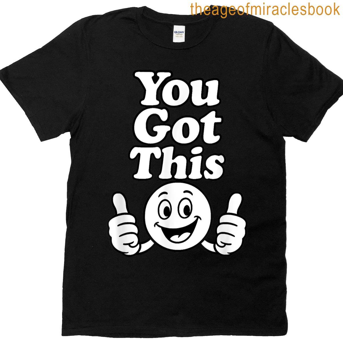 You Got This – Motivational Quotes Positive Vibes Uplifting T-shirt