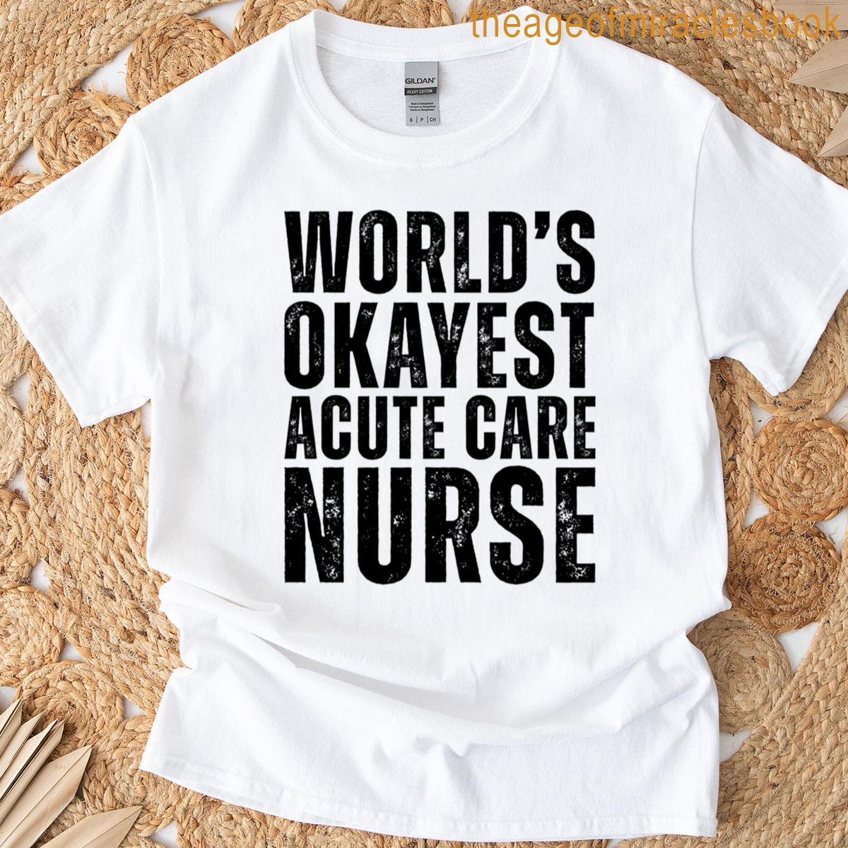 Okayest Acute Care Nurse Funny T-shirt