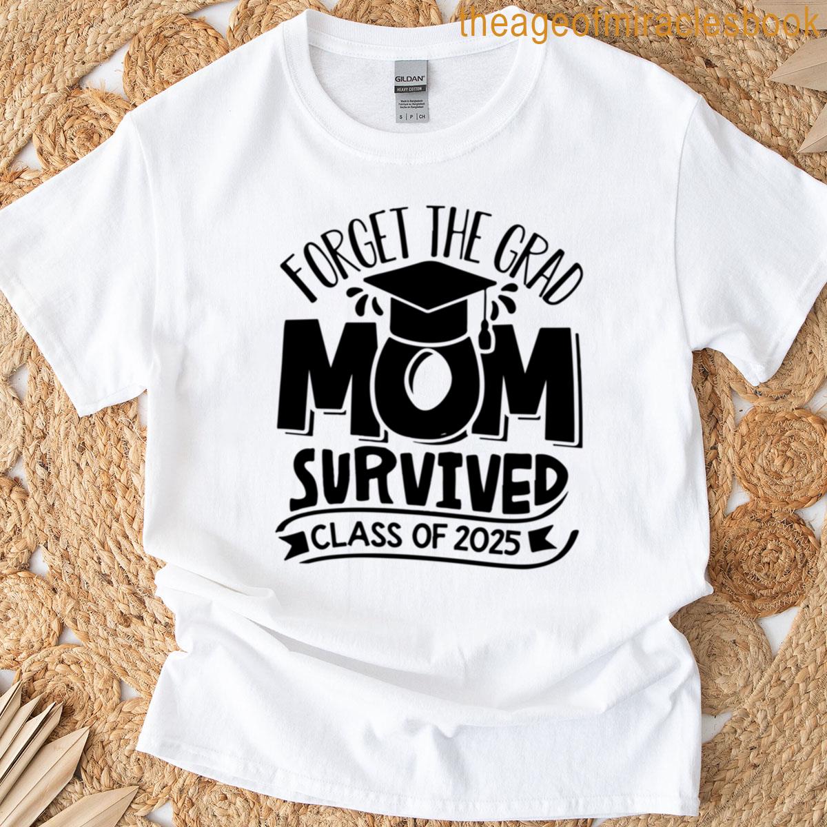 2025 Graduation Funny Mom Survived Class Of 2025 Sarcastic Grad Forget The Grad Mom Survived Senior T-shirt