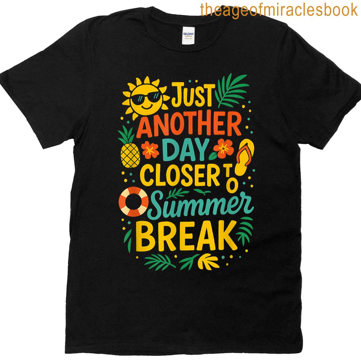 Just Another Day Closer To Summer Break Last Day Of School T-shirt