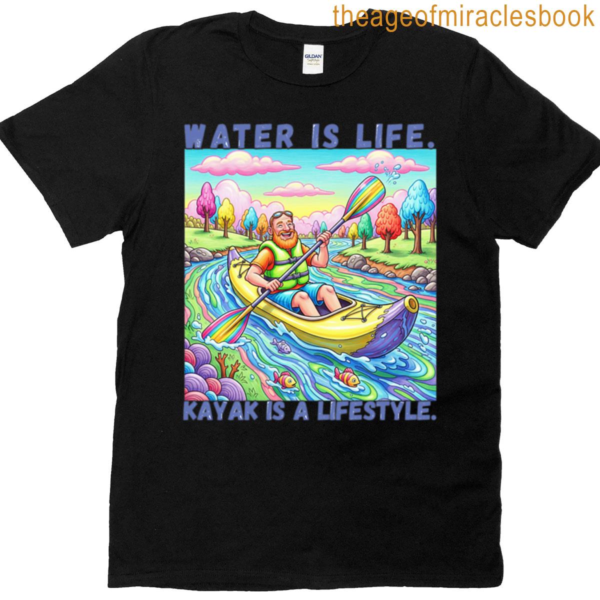 Water Is Life Kayak Is A Lifestyle T-shirt