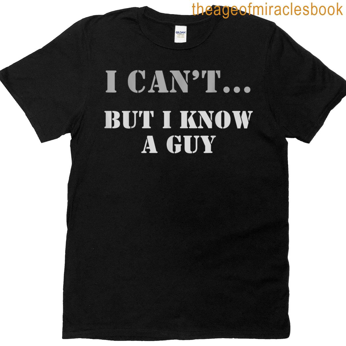 I Cant But I Know A Guy Sarcastic Funny Statement Humor T-shirt