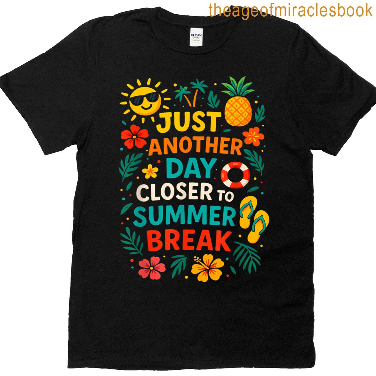 Just Another Day Closer To Summer Break Last Day Of School T-shirt