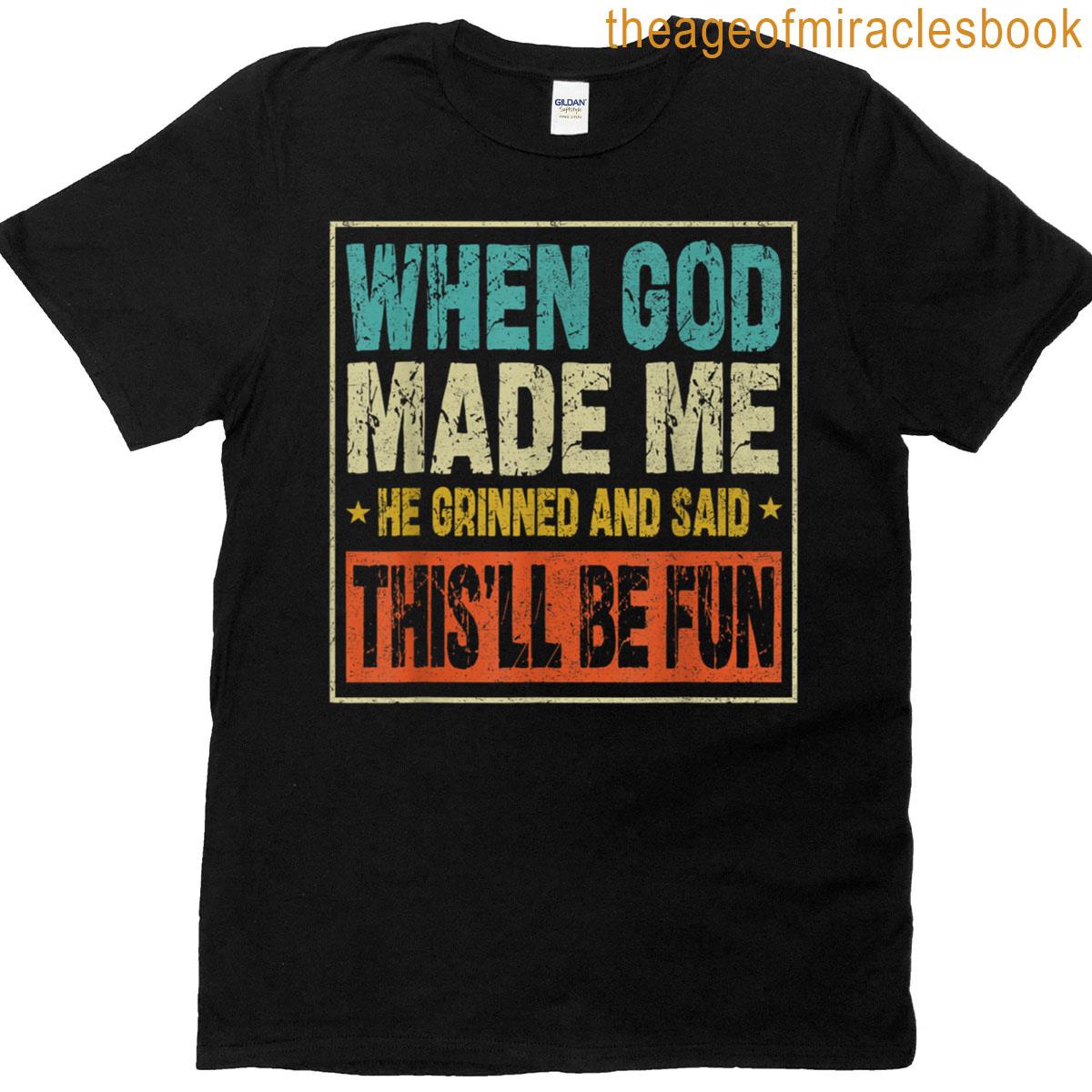 Funny When God Made Me He Said Thisll Be Fun Sayings Men T-shirt