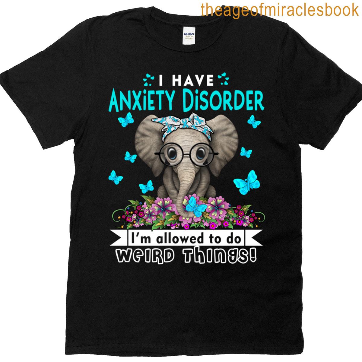 Funny Anxiety Disorder Warrior I Have Anxiety Disorder Im Allowed To Do Weird Things T-shi T-shirt