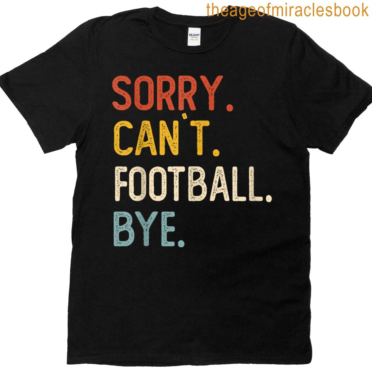 Sorry Cant Football Bye Funny Football Lovers T-shirt