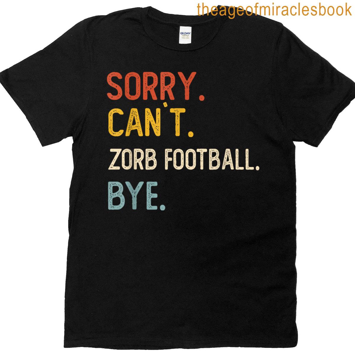 Sorry Cant Zorb Football Bye Zorb Football Lovers T-shirt