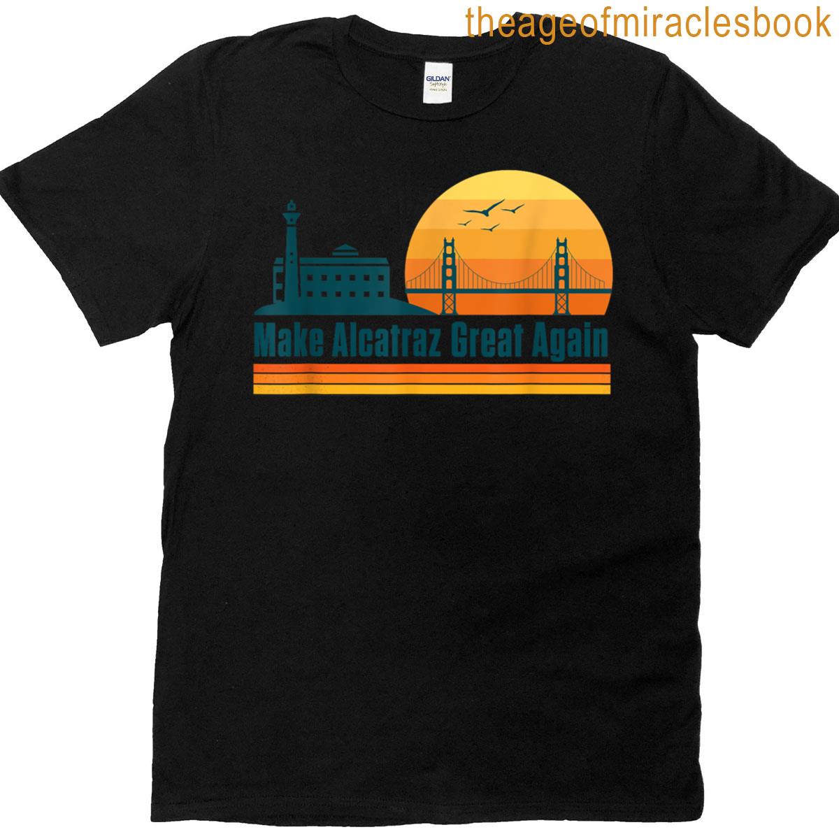 Funny Make Alcatraz Great Again Sf Rock Alcatraz T-shirt