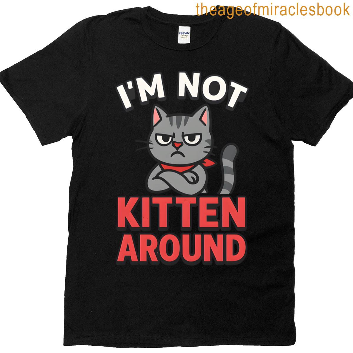 Im Not Kitten Around Funny Sassy Cat For Cat Lovers T-shirt