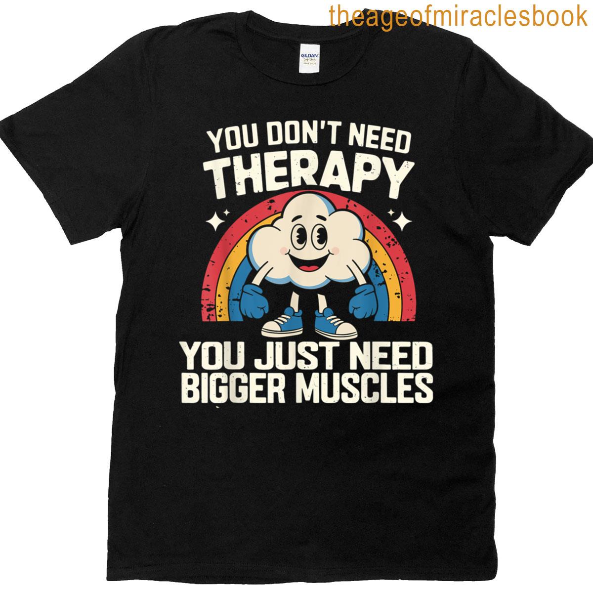 You Dont Need Therapy You Just Need Bigger Muscles Fitness T-shirt