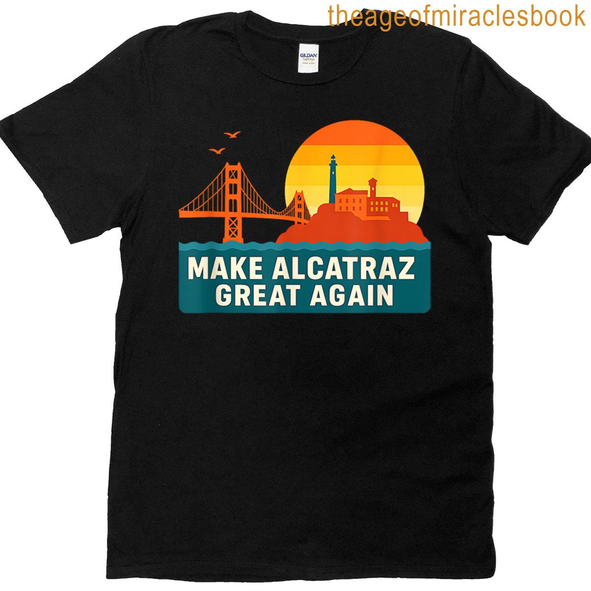 Funny Make Alcatraz Great Again Sf Rock Alcatraz Great Again T-shirt