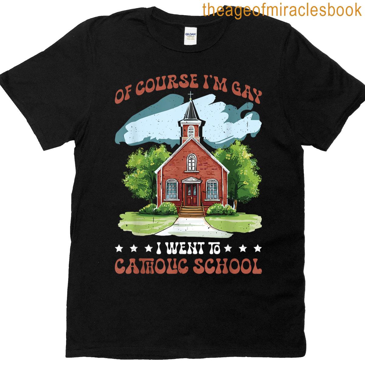 Of Course Im Gay I Went To Catholic School – T-shirt