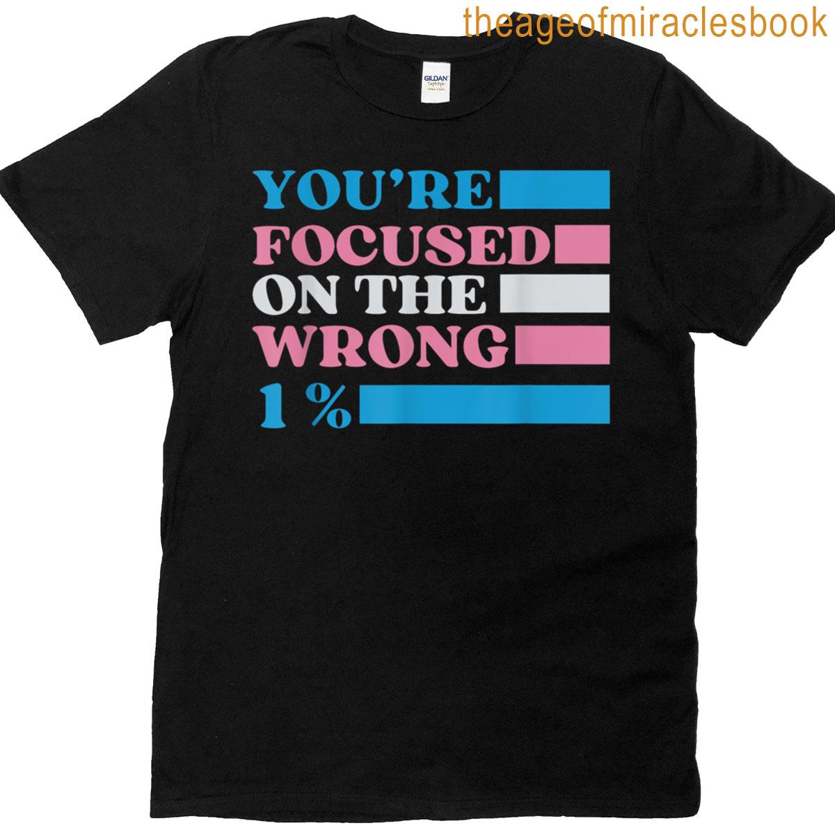 Youre Focused On The Wrong 1 Transgender Lgbtq Queer Ally T-shirt