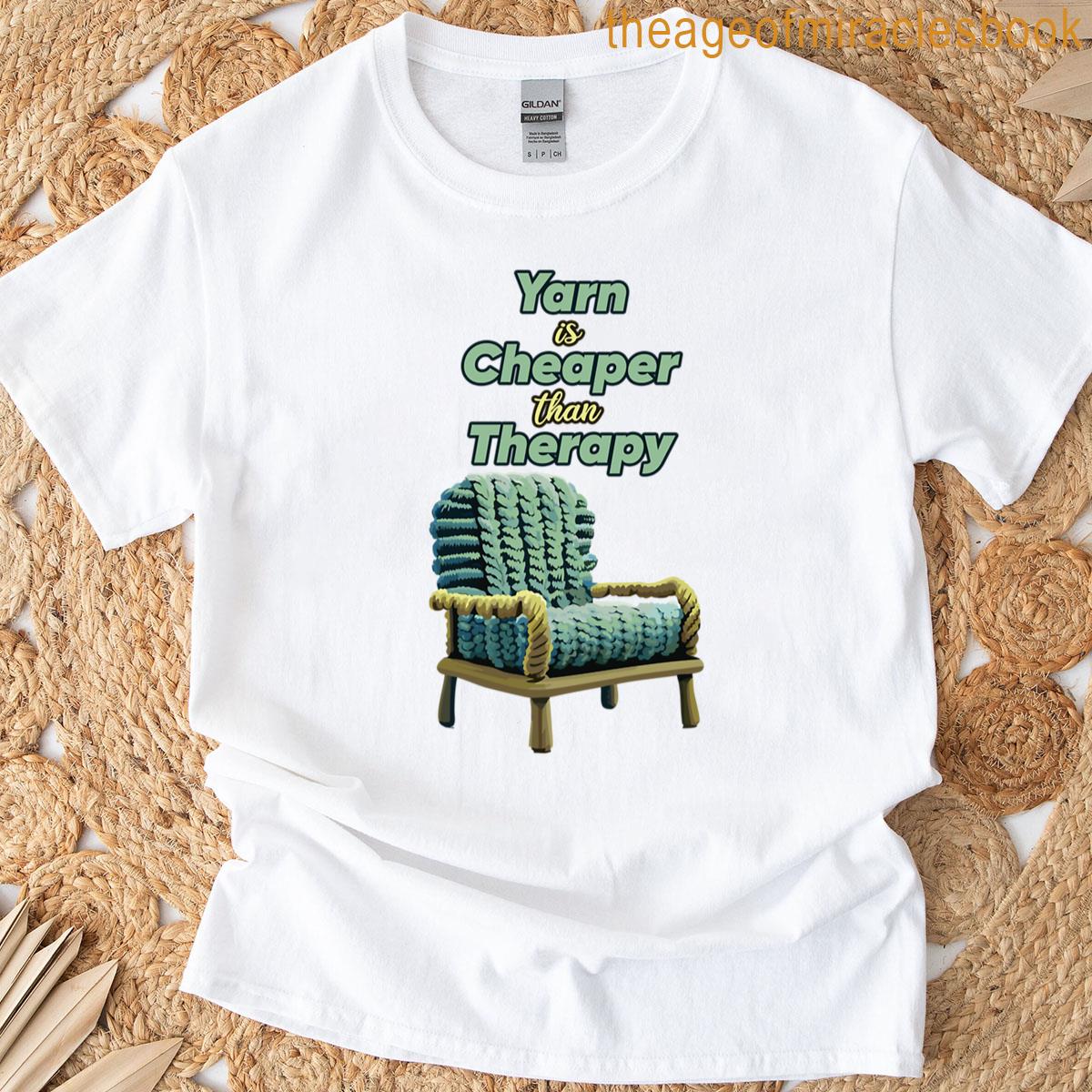 Yarn Is Cheaper Than Therapy Knitting And Crafting Design T-shirt