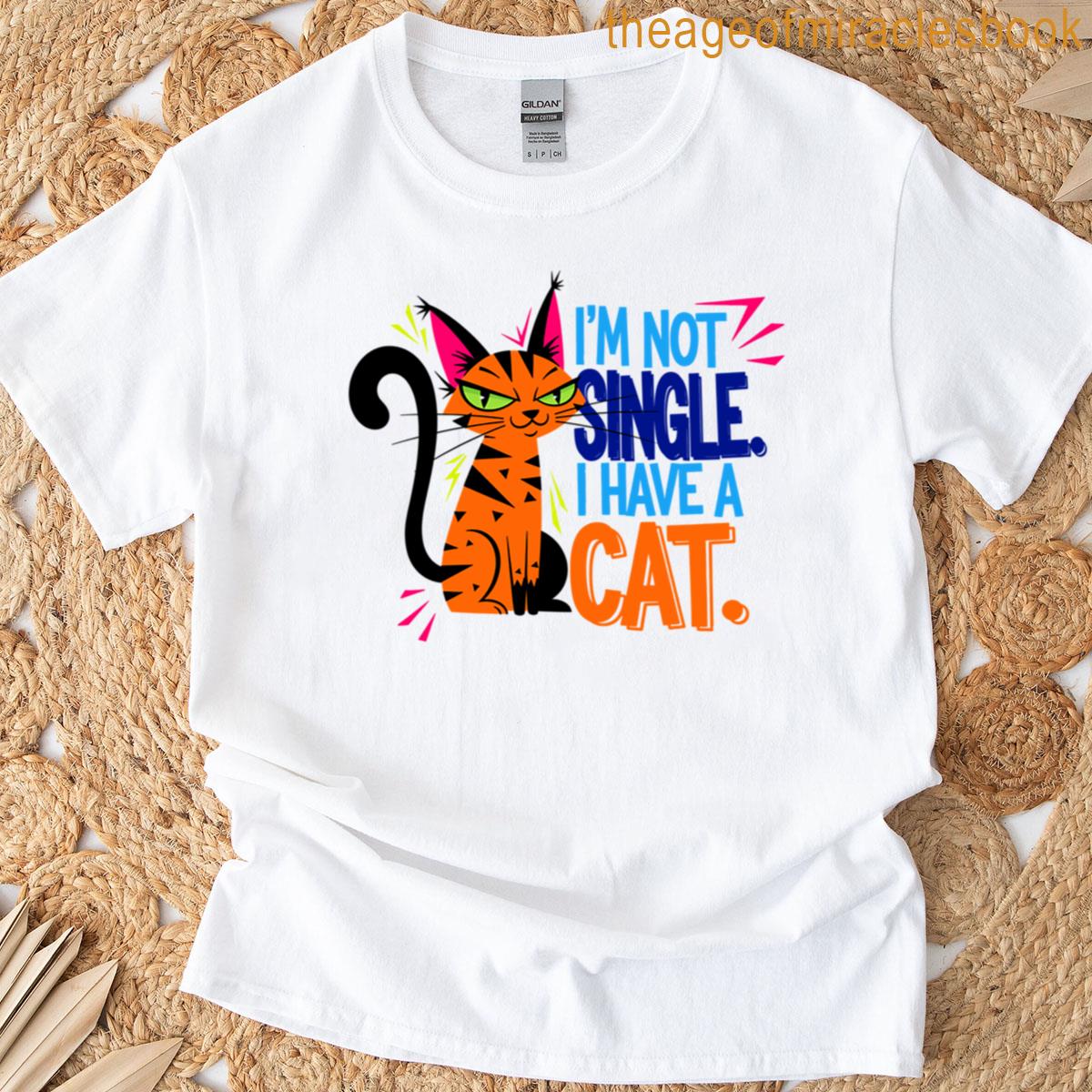 Im Not Single I Have A Cat – Funny Cat Lover Design T-shirt