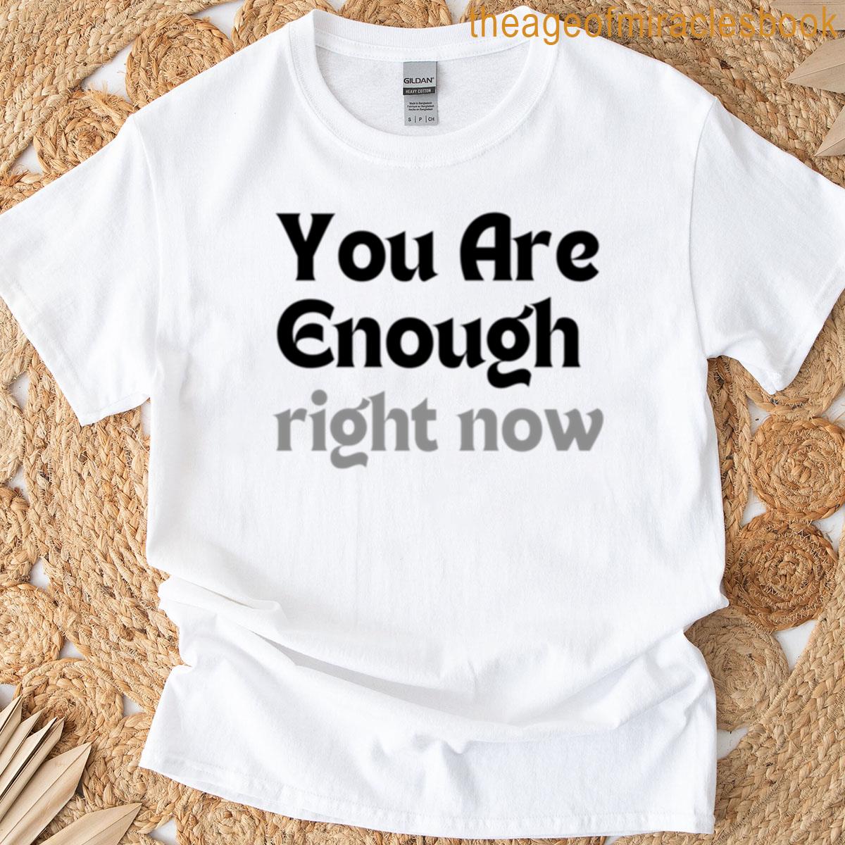 Self-love Quote You Are Enough Right Now Minimalist Affirmation Design Mental Health Wellness Gift T-shirt