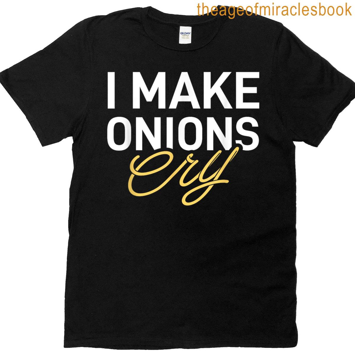 I Make Onions Cry – Funny Cooking Lover Chef Cook T-shirt
