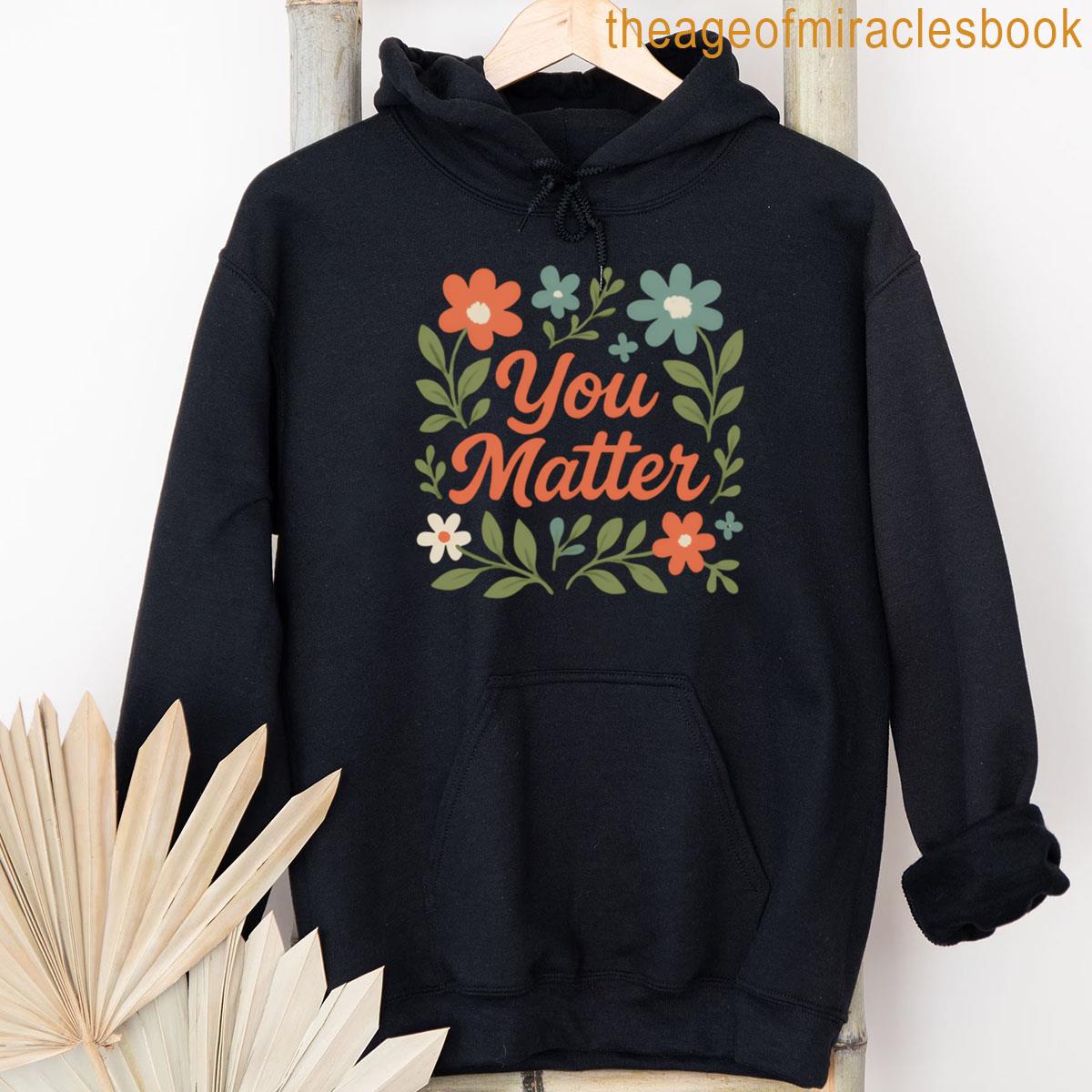 Alternative view of You Matter Inspirational Self-love Design Uplifting Positive Message Graphic Motivational Quote Tee T-shirt