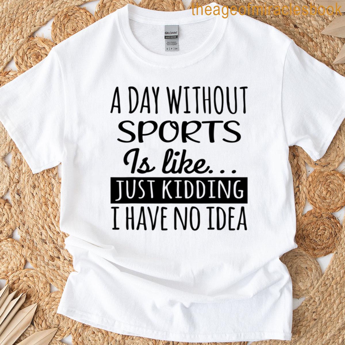 A Day Without Sports Is Like Funny Cool Sports Mens Womens Girls Lovers Birthday Christmas Gift T-shirt