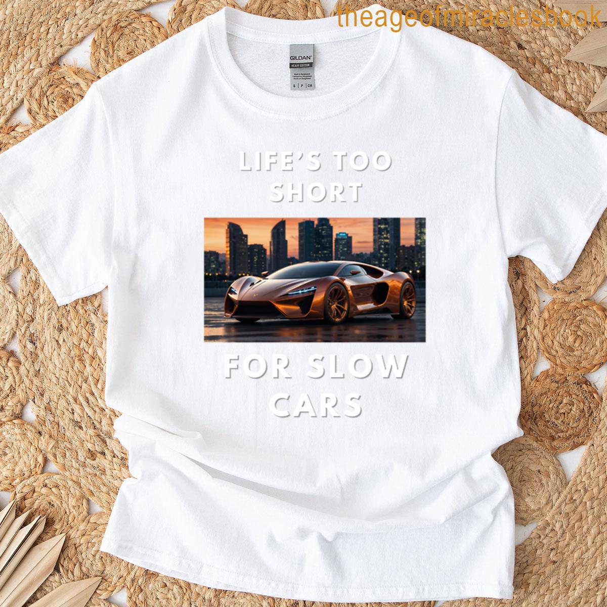 Lifes Too Short For Slow Cars Sports Car T-shirt
