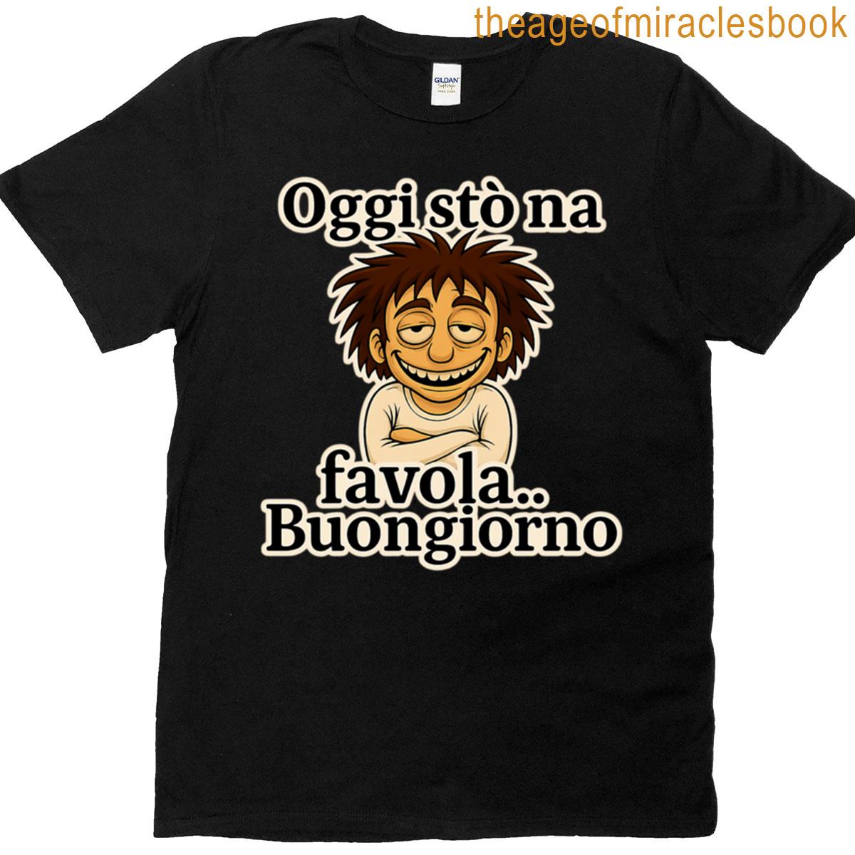 Oggi St Na Favola Buongiorno Design Ironico T-shirt