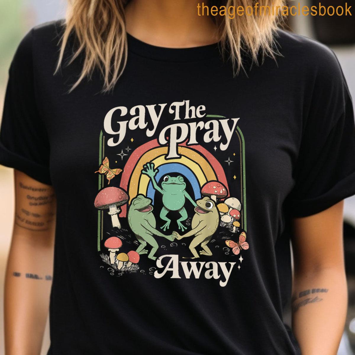 Gay The Pray Away Shirt 