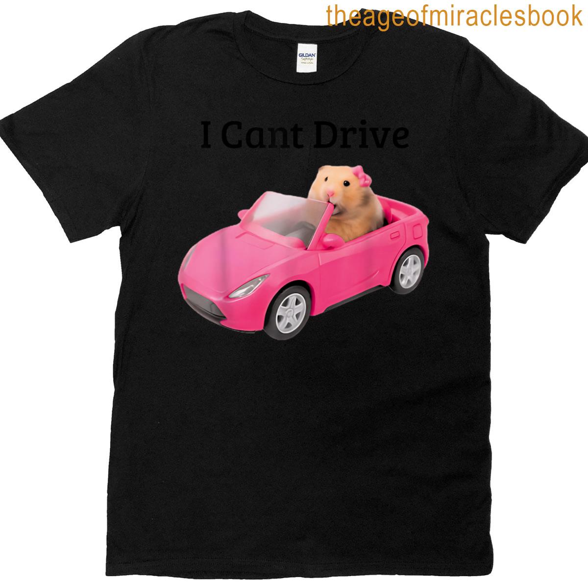 I Cant Drive Funny Hamster Meme Funny T-shirt