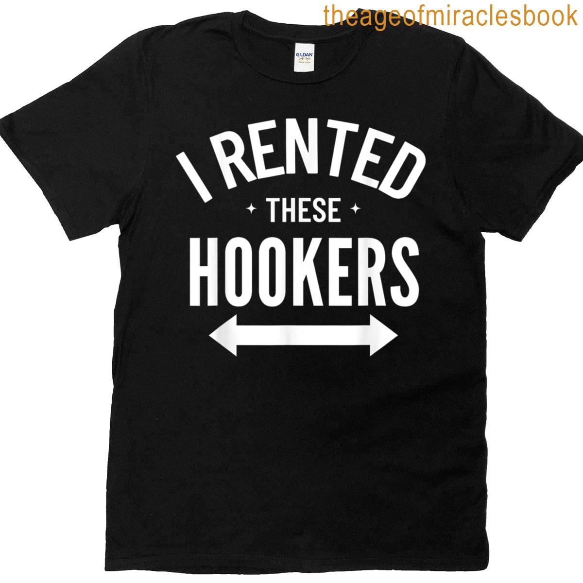 I Rented These Hookers Funny Adult Humor Saying T-shirt