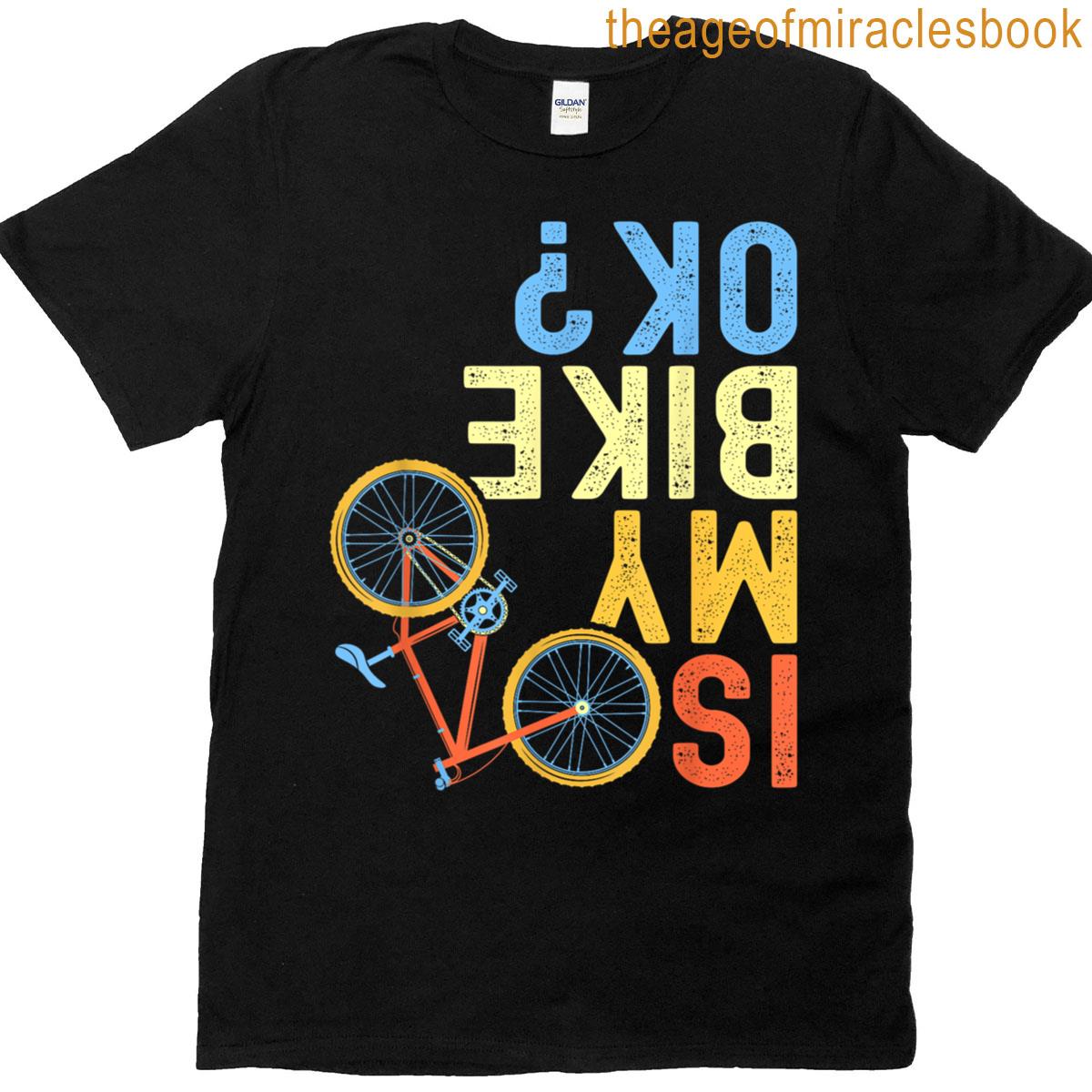 Is My Bike Ok Funny Cycling Biker Humor T-shirt