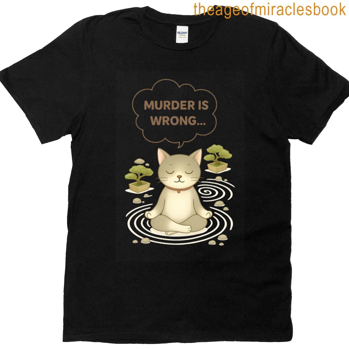 Zen Cat Says Murder Is Wrong – Funny Meditating Kitty Dark Humor Design T-shirt