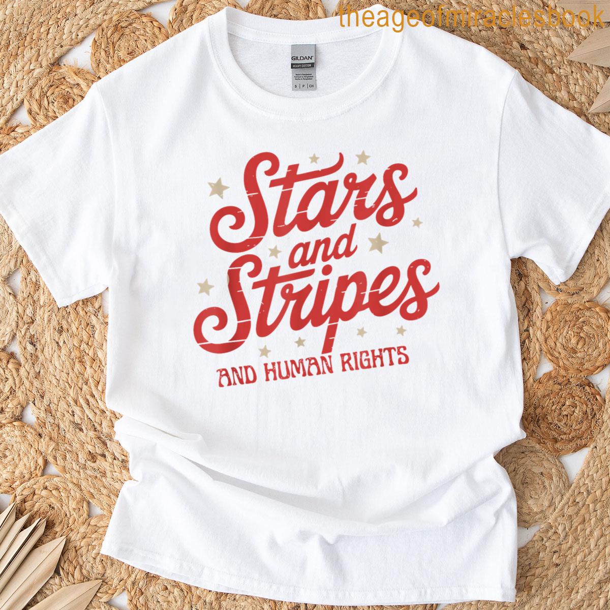 Cute Stars And Stripes And Human Rights Funny 4th Of July T-shirt