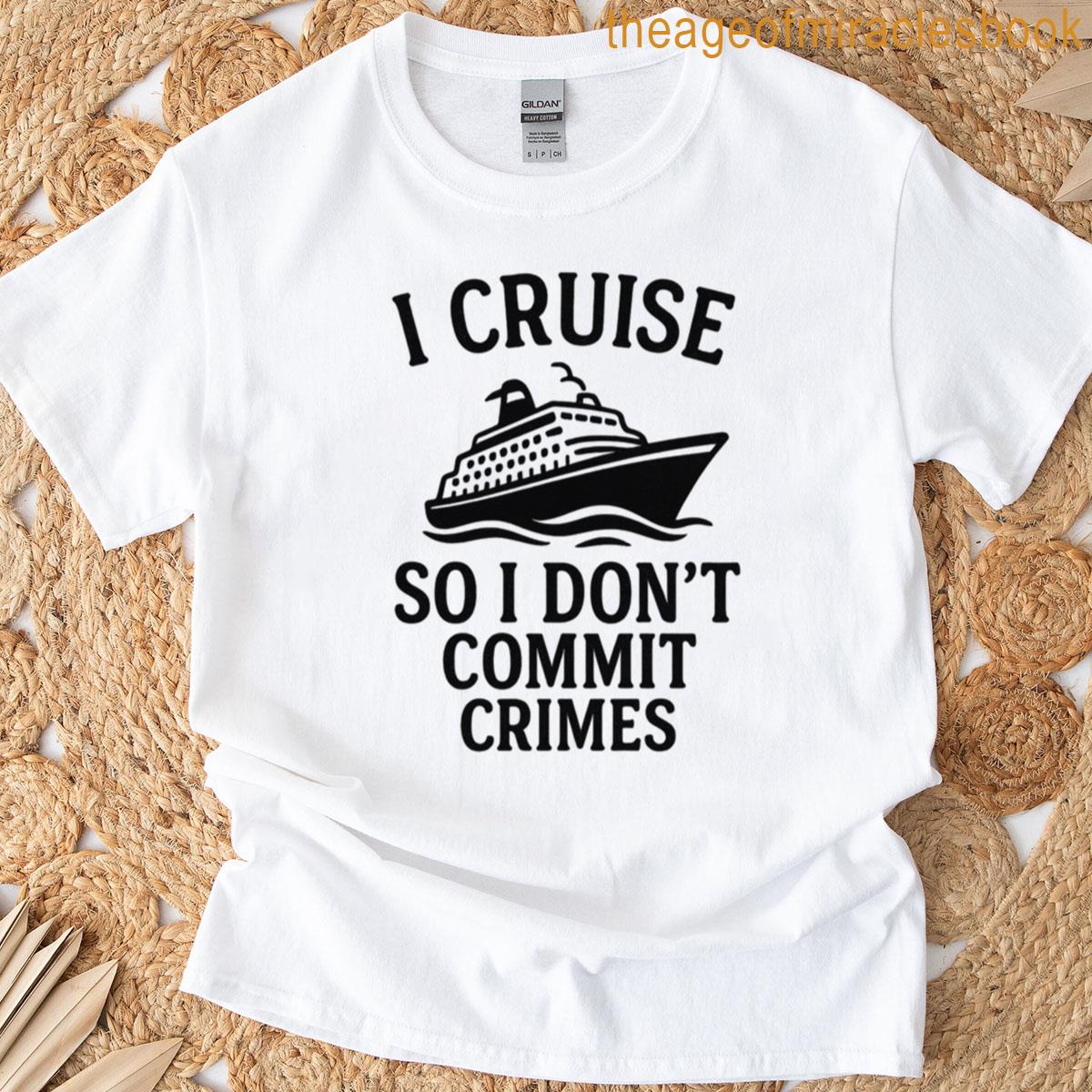 I Cruise So I Dont Commit Crimes – Funny Cruise T-shirt