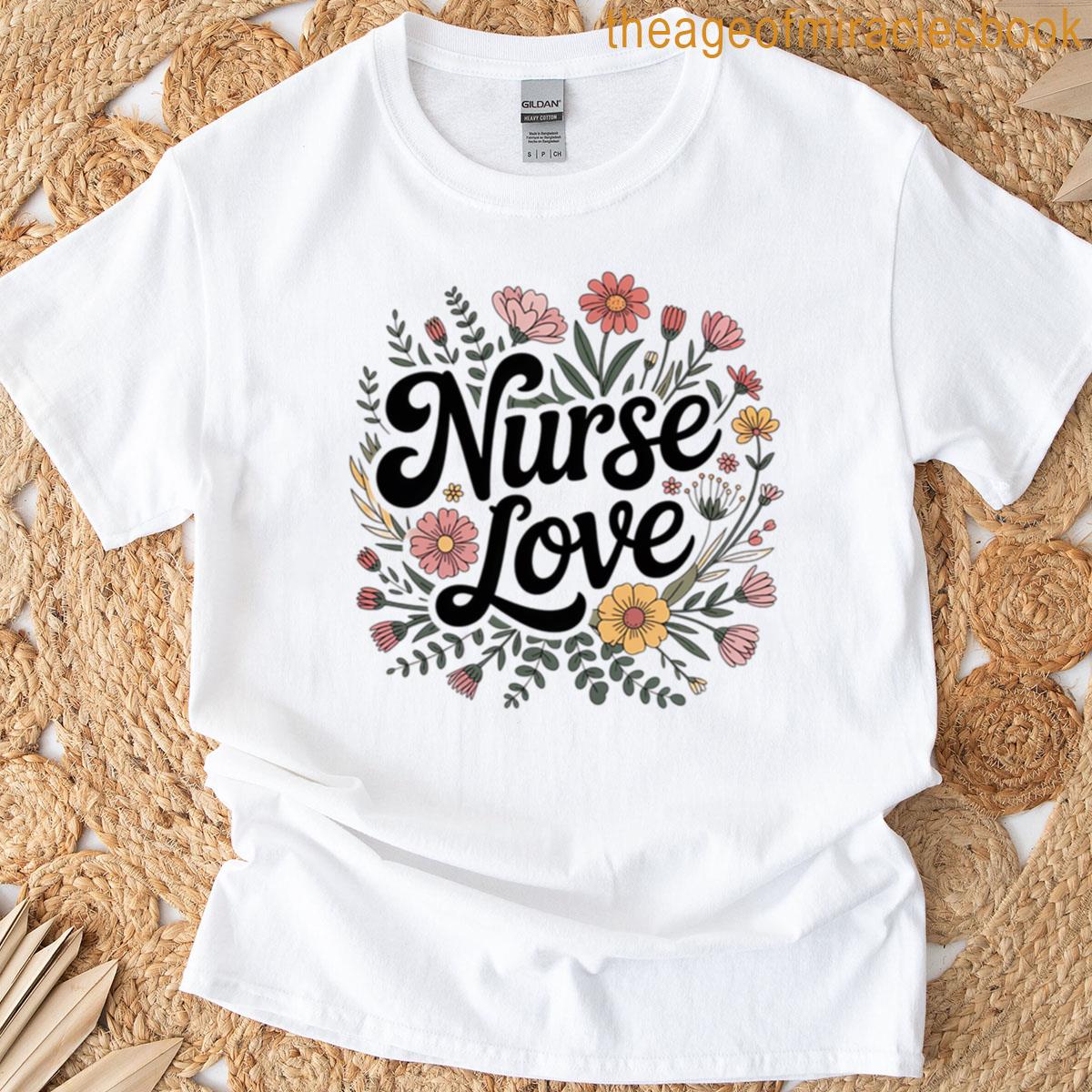 Nurse Love Floral Design Whimsical Botanical Tribute T-shirt