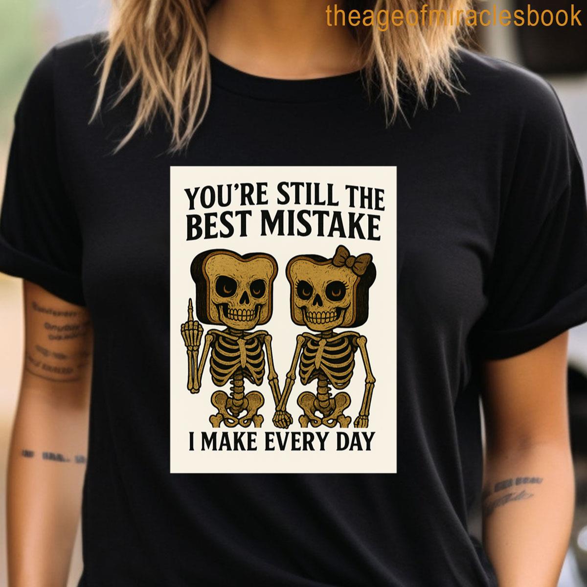 Youre Still The Best Mistake I Make Every Day 2 Tshirt