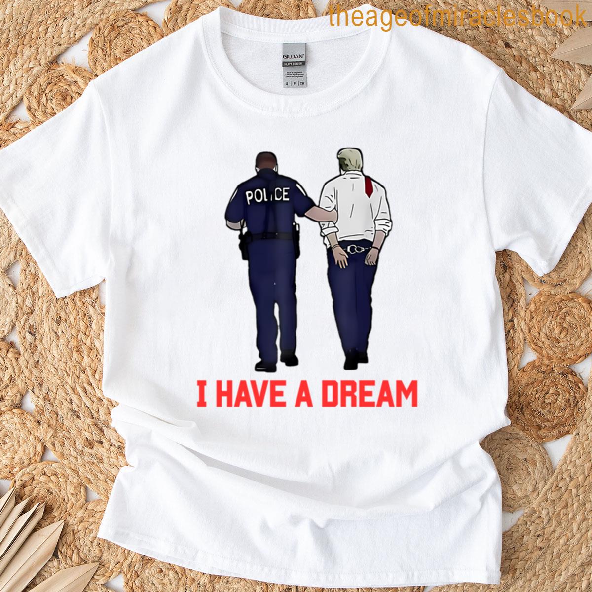 I Have A Dream Funny Trump Police Saying Quote T-shirt