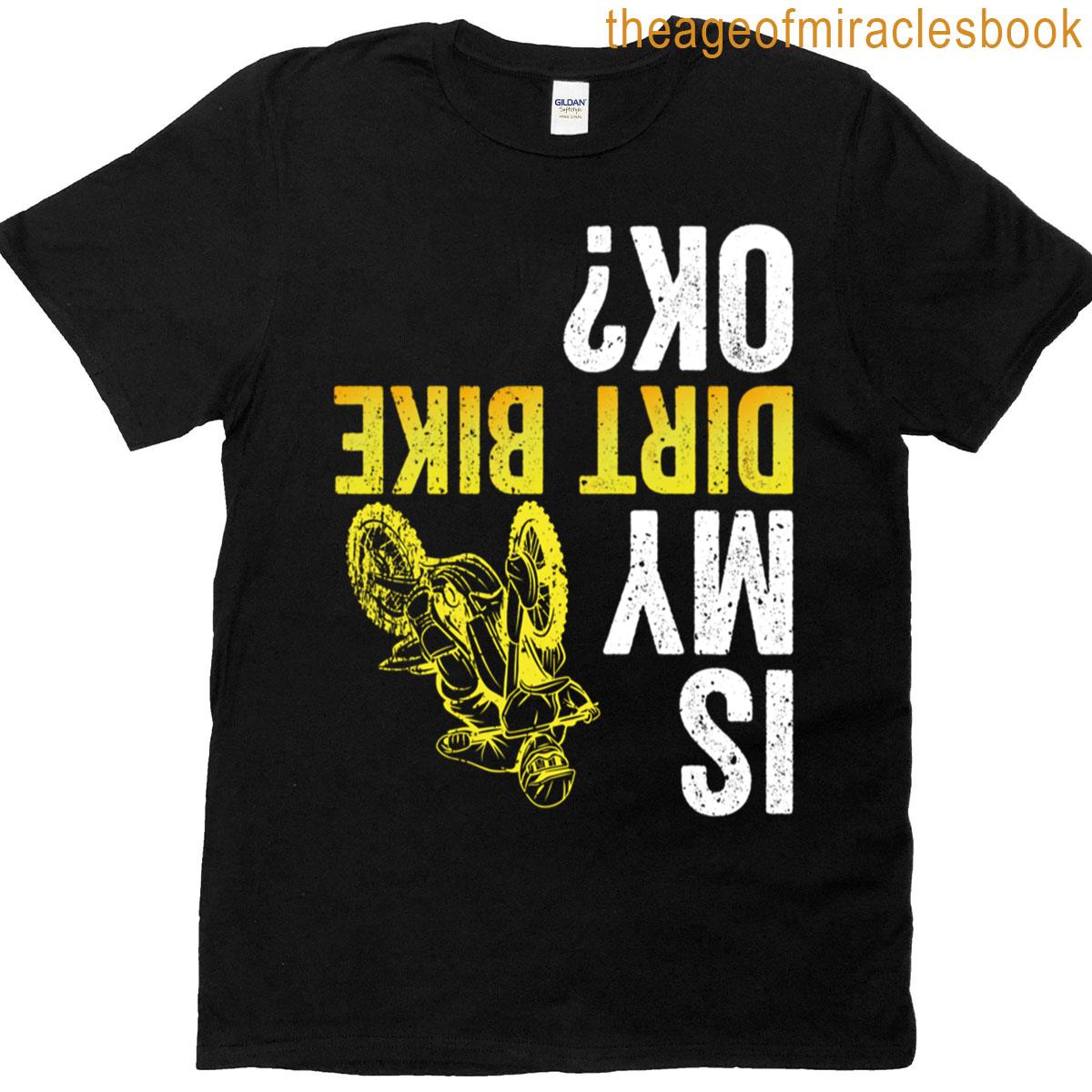 Is My Dirt Bike Ok Funny Dirt Bike T-shirt