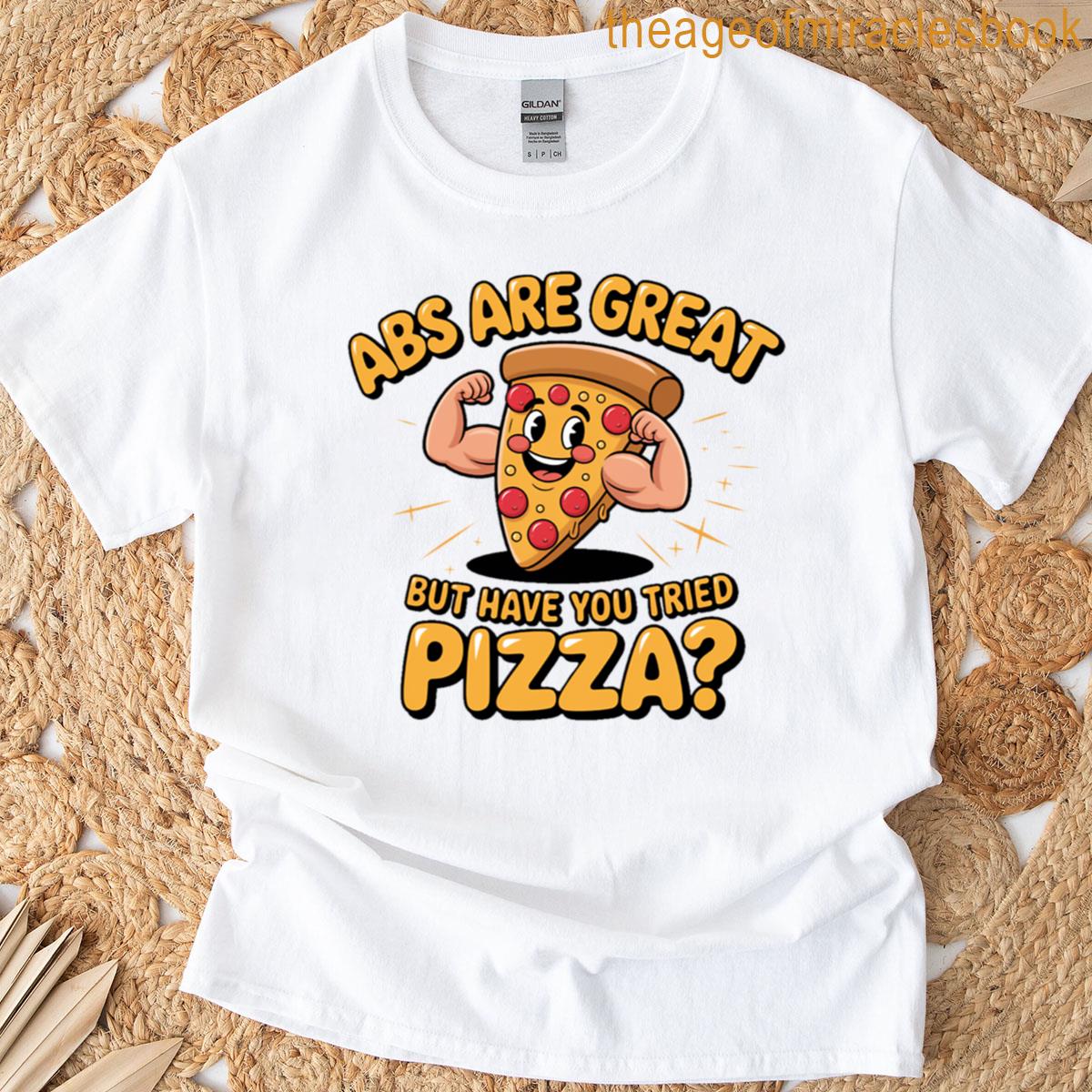 Abs Are Great But Have You Tried Pizza Funny Pizza Fitness Design T-shirt