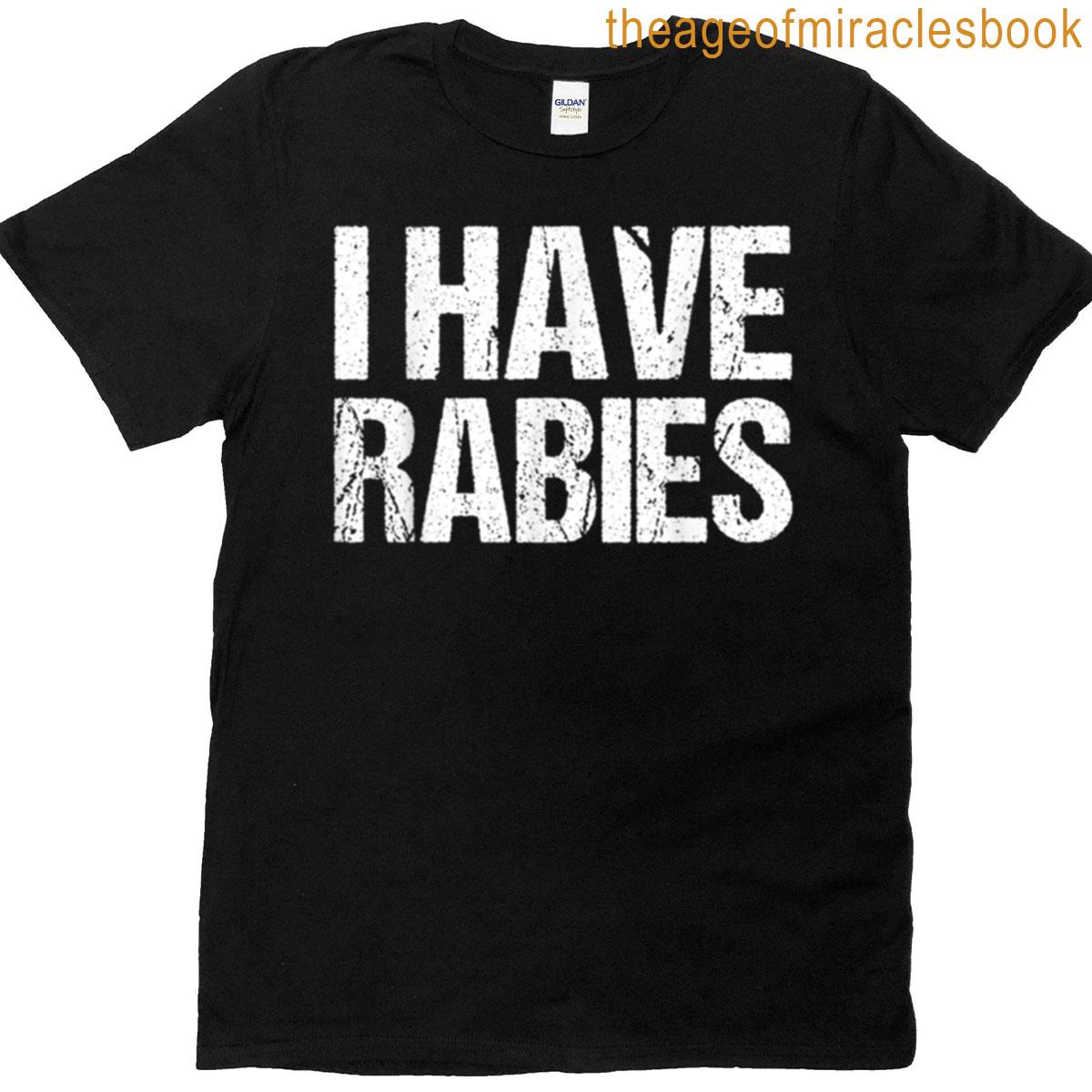 I Have Rabies Funny Humor Unhinged Meme Sarcastic Saying T-shirt