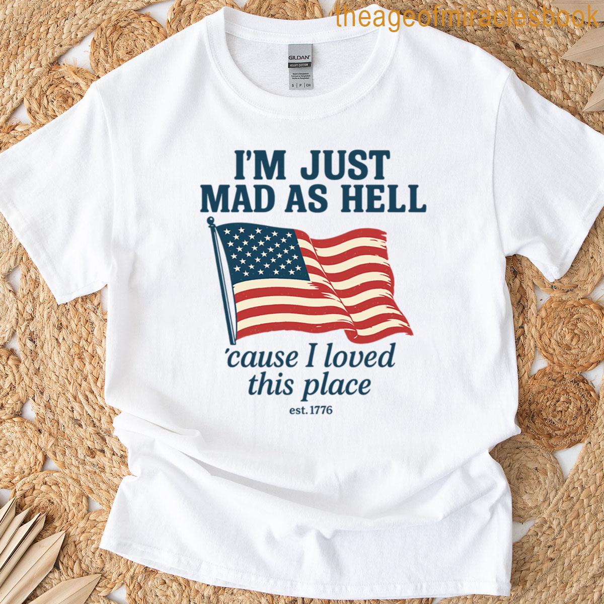 M Just Mad As Hell I Loved This Place Usa Flag Independence Day Fourth Of July Swiftie T-shirt