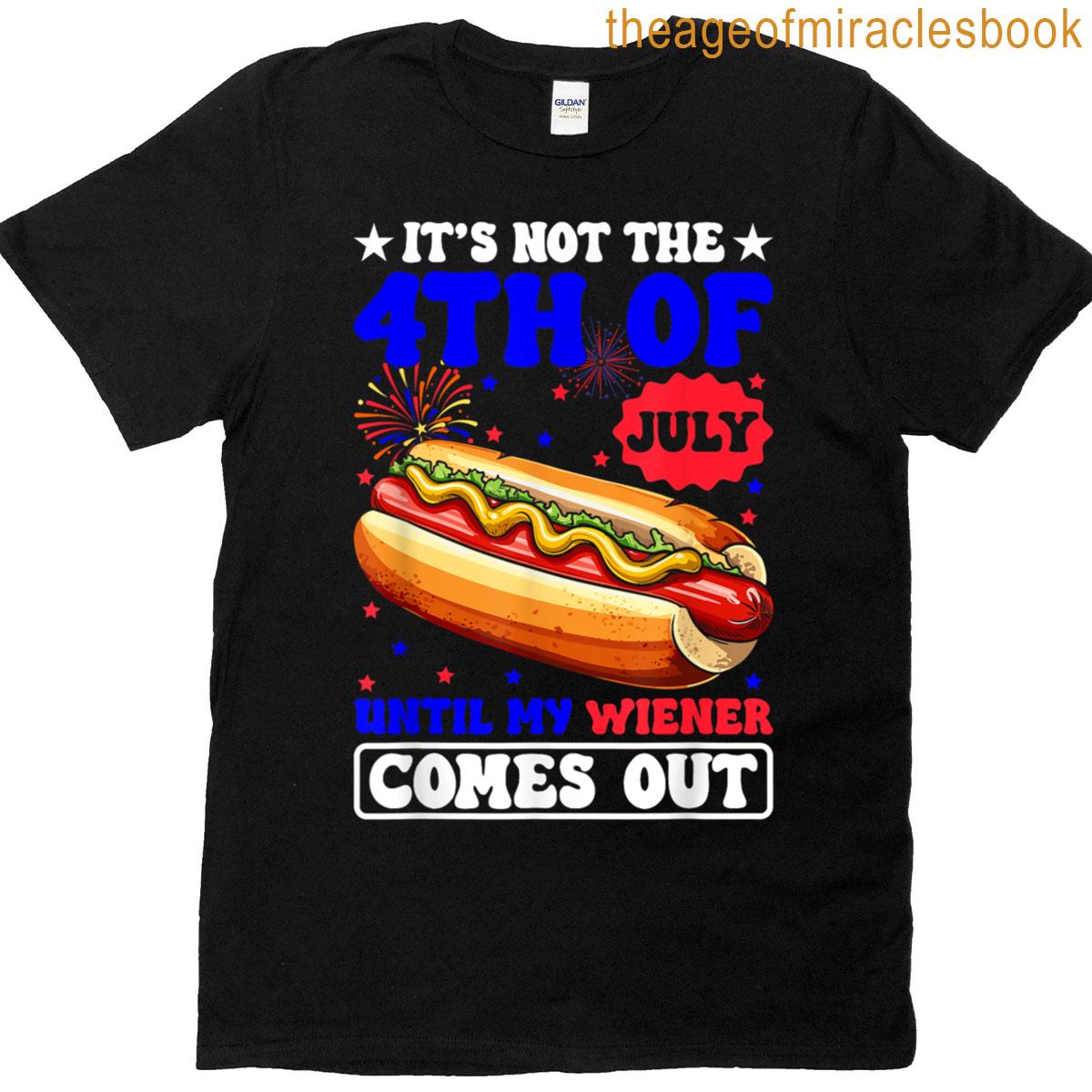 Not 4th July Until My Wiener Come Out Funny Hotdog Patriotic T-shirt