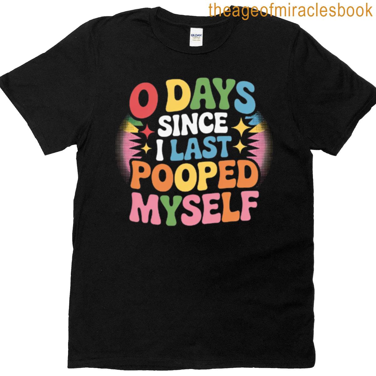 0 Days Since I Last Pooped Myself Funny Joke Meme Gag T-shirt