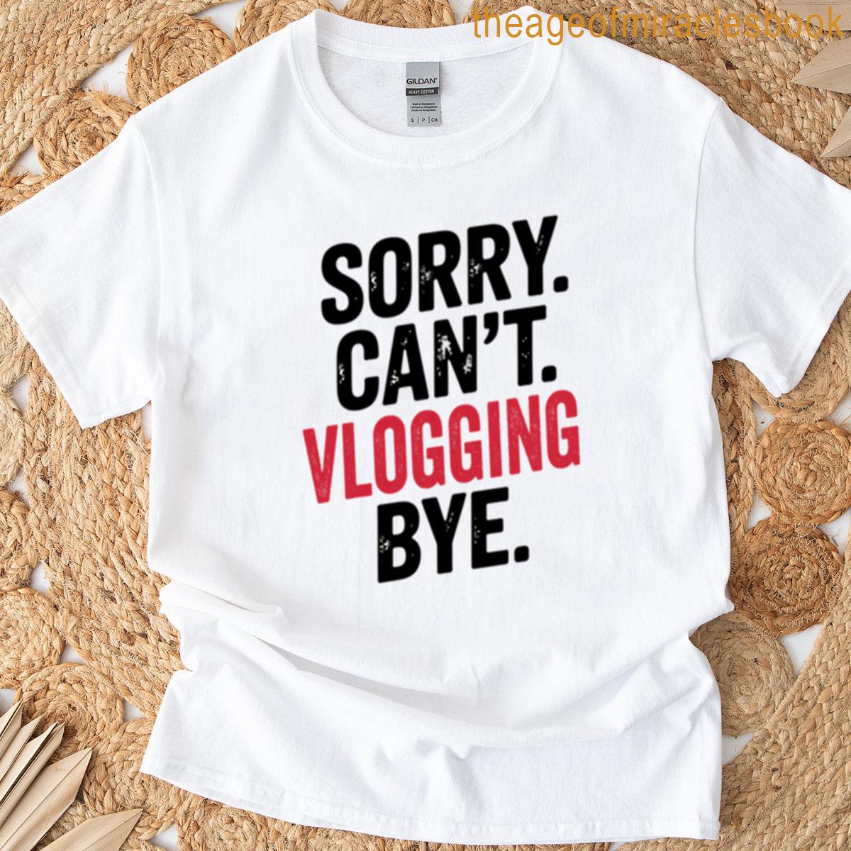 Sorry Cant Vlogging Bye – Funny Vlogging Lover T-shirt