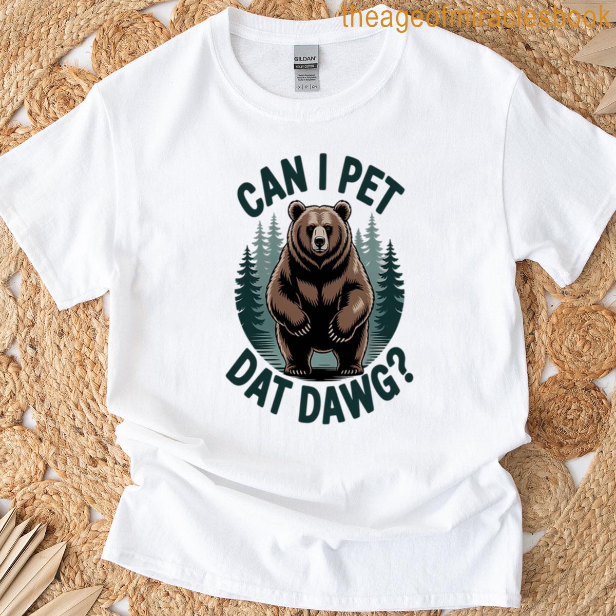 Can I Pet Dat Dawg Bear – Funny Outdoor Humor T-shirt
